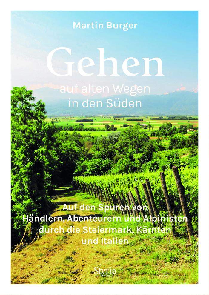 Martin Burger. Gehen auf alten Wegen in den Süden. Styria, 191 Seiten, 28 Euro