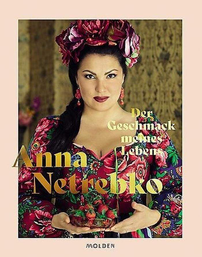 KOCHBUCH Anna Netrebko. Der Geschmack meines Lebens. Molden, 160 Seiten, 30 Euro.