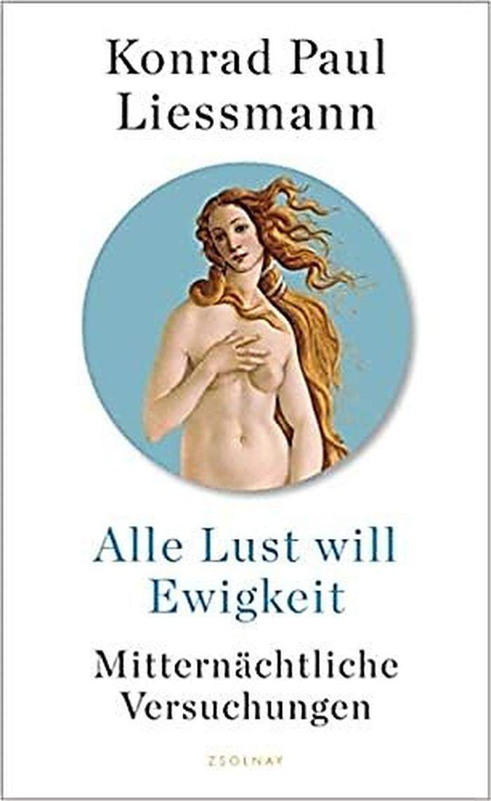 Konrad Paul Liessmann: "Alle Lust will Ewigkeit", Zsolnay, 320 Seiten, 20.60 Euro