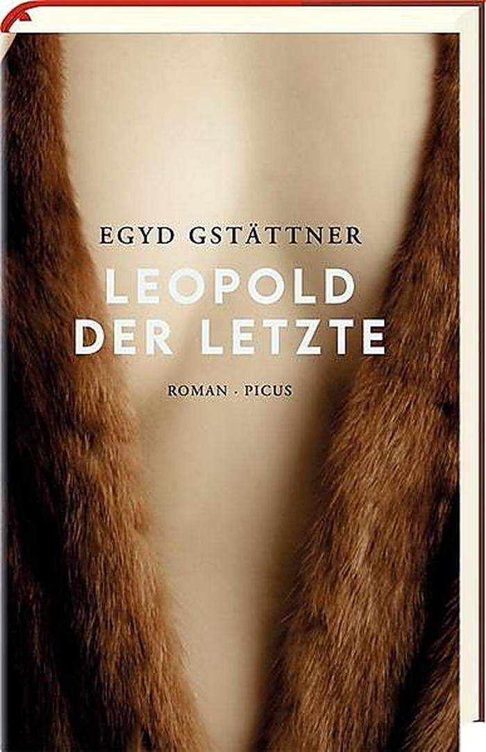 Egyd Gstättner. Leopold der Letzte.  Picus, 350 S.,  22 Euro.