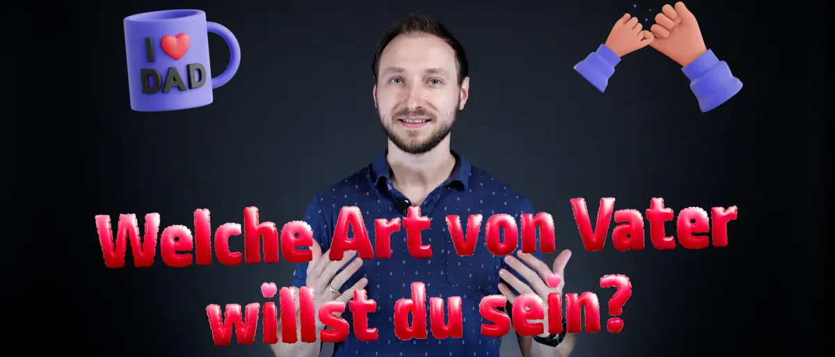 Welche Art von Vater willst du sein?