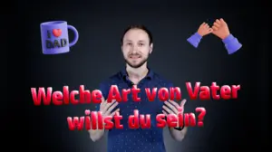 Welche Art von Vater willst du sein?