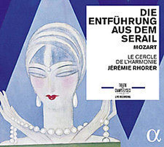 CD-TIPP. Mozart: „Die Entführung aus dem Serail“. Le Cercle de l’Harmonie und Solisten, Jérémie Rhorer. 2015 live im Théâtre des Champs Elysées. Alpha.