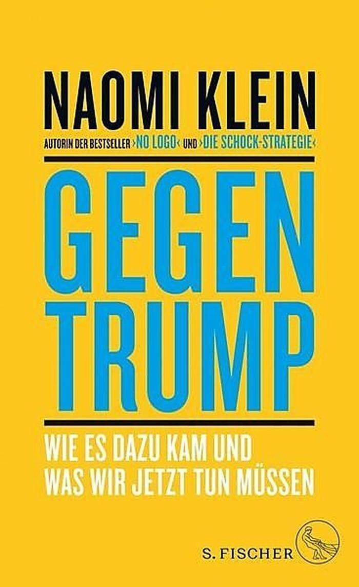 Naomi Klein. "Gegen Trump. Wie es dazu kam und was wir jetzt tun müssen", S. Fischer, 368 Seiten, 22,70 Euro