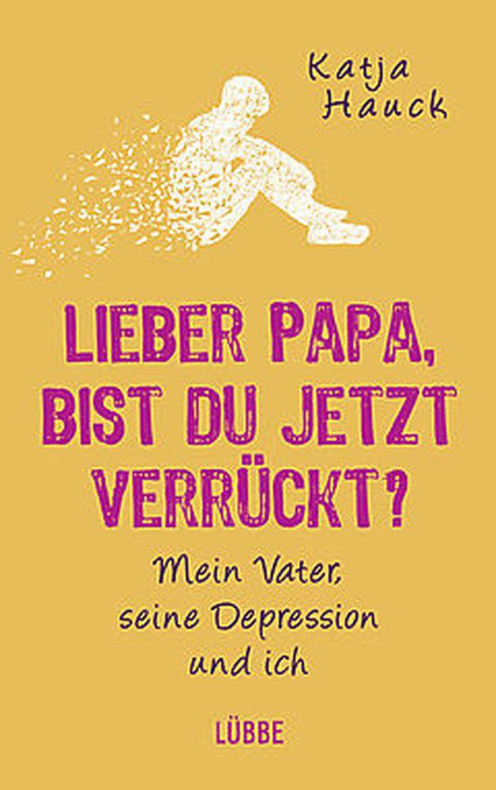Das Buch: Lieber Papa, bist du jetzt verrückt? – Mein Vater, seine Depression und ich.