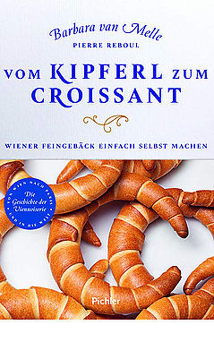 Rezepte für Wiener Feingebäck und wie es international Geschichte schrieb: Vom Kipferl zum Croissant (Pichler-Verlag)