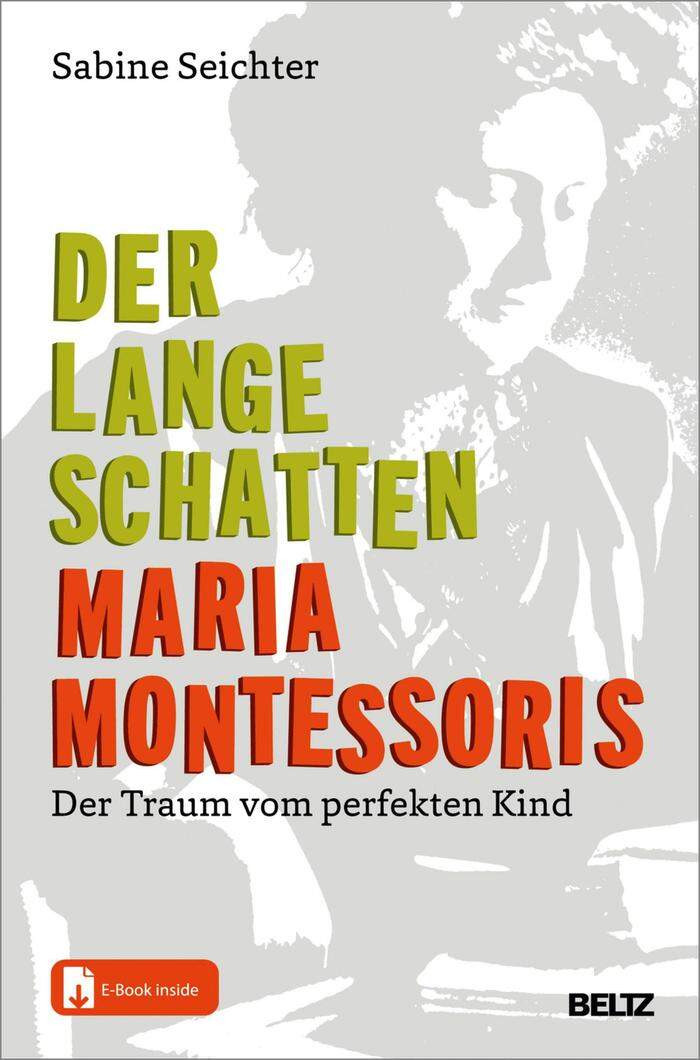 Sabine Seichter. Der lange Schatten Maria Montessoris. Der Traum vom perfekten Kind. Beltz Verlag, 198 Seiten, 30,50 Euro. 